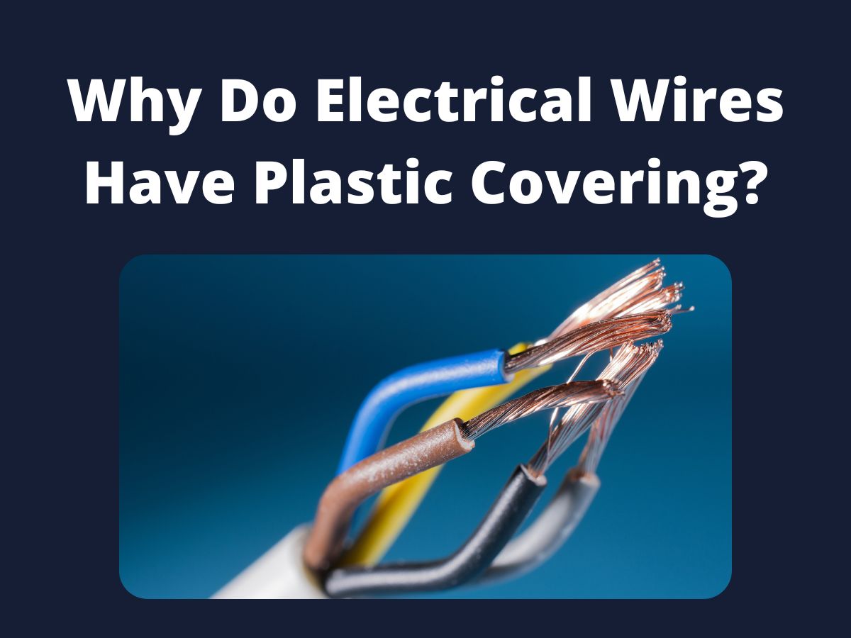 Why Do Electrical Wires Have A Plastic Covering?